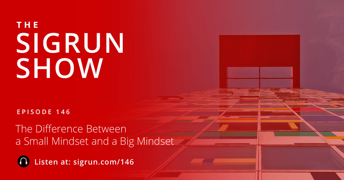 The Difference Between a Small Mindset and a Big Mindset Sigrun Podcast