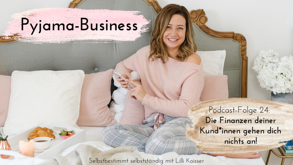 Pyjama-Business Podcast Folge 24: Die Finanzen deiner Kund*innen gehen dich nichts an!