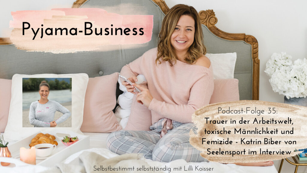 Pyjama-Business Podcast Folge 35: Trauer in der Arbeitswelt, toxische Männlichkeit und Femizide - Katrin Biber von Seelensport im Interview