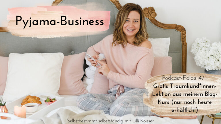 Pyjama-Business Podcast Folge 47: Gratis Traumkund*innen-Lektion aus meinem Blog-Kurs (nur noch heute erhältlich!)
