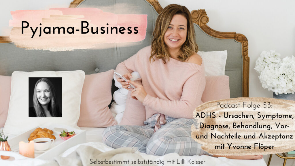 Pyjama-Business Podcast Folge 53: ADHS - Ursachen, Symptome, Diagnose, Behandlung, Vor- und Nachteile und Akzeptanz mit Yvonne Flöper