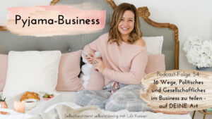 Pyjama-Business Podcast Folge 54: ﻿﻿16 Wege, Politisches und Gesellschaftliches im Business zu teilen - auf DEINE Art