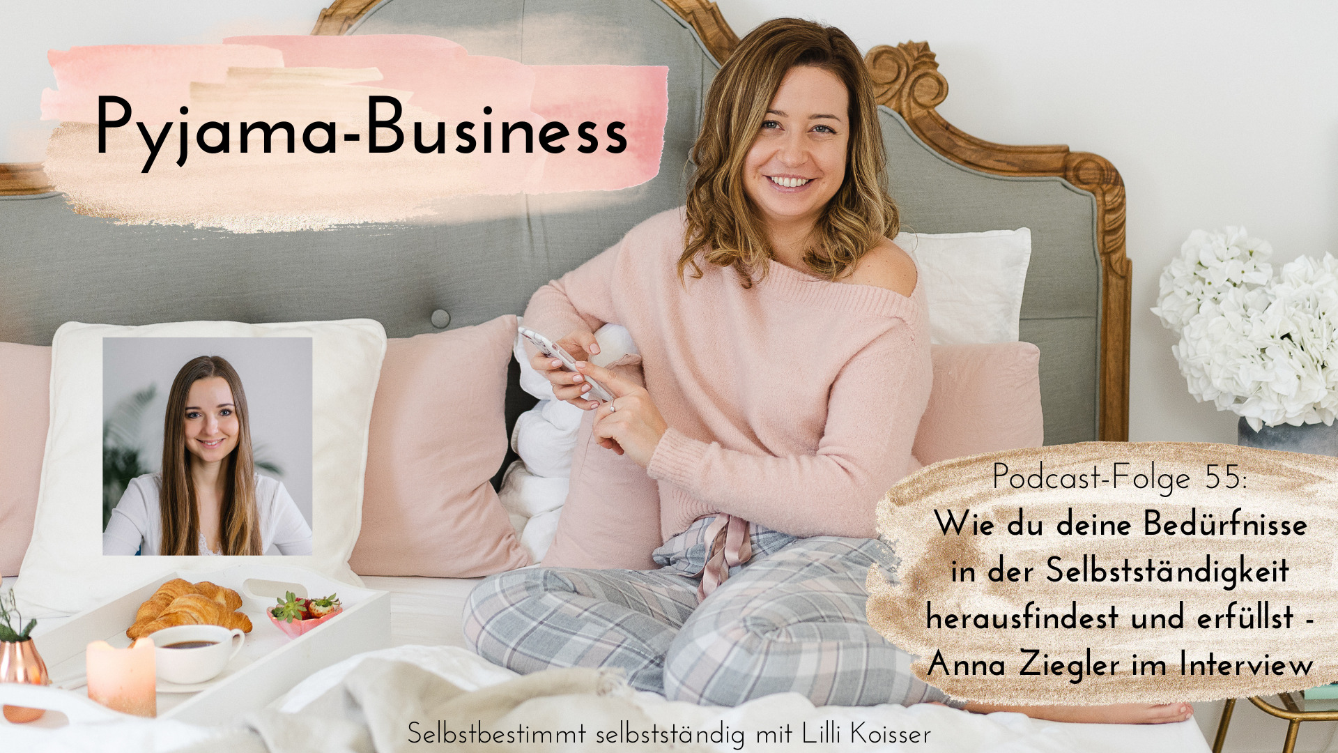 Pyjama-Business Podcast Folge 55: Wie du deine Bedürfnisse in der Selbstständigkeit herausfindest und erfüllst - Anna Ziegler im Interview
