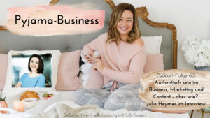 Pyjama-Business Podcast Folge 63: Authentisch sein im Business, Marketing und Content - aber wie Julia Heymer im Interview