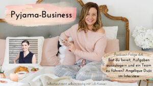Pyjama-Business Podcast Folge 64: Bist du bereit, Aufgaben auszulagern und ein Team zu führen Angélique Dujic im Interview